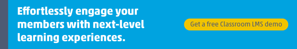 Click through to book a demo of Classroom LMS and learn how you can leverage it to level up your association’s learning opportunities.